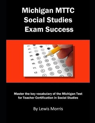 Michigan Mttc Social Studies Exam Success: Master the Key Vocabulary of the Mich
