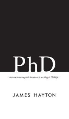 PhD: An Uncommon Guide to Research, Writing & PhD Life (Hardback or Cased Book)