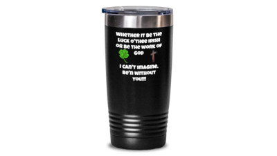 Whether it be the Luck O'thee Irish Tumbler, A beautiful Tumbler expressing love