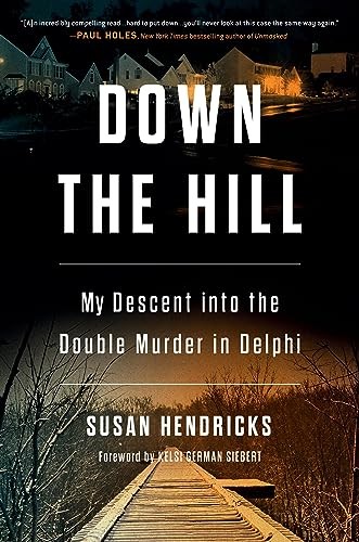 Down the Hill: My Descent into the Double Murder in Delphi - Hendricks, Susan