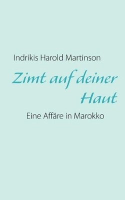 Zimt auf deiner Haut: Eine Aff?re in Marokko by Indrikis Harold Martinson (Germa