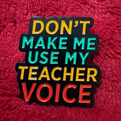 DON'T MAKE ME USE MY TEACHER VOICE enamel pin - FREE SHIPPING