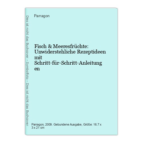Fisch & Meeresfrüchte: Unwiderstehliche Rezeptideen mit Schritt-für-Schritt-Anle - Parragon
