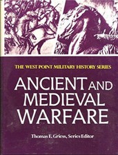West Point Military Series Ancient and Medieval Warfare Thomas E Griess ed