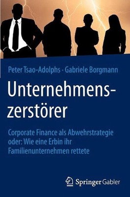 Unternehmenszerstrer: Corporate Finance als Abwehrstrategie oder: Wie eine Erbin