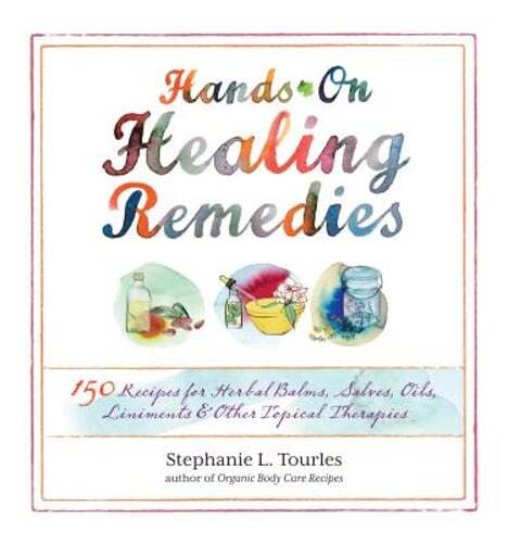 Hands-On Healing Remedies: 150 Recipes for Herbal Balms, Salves, Oils, Liniments