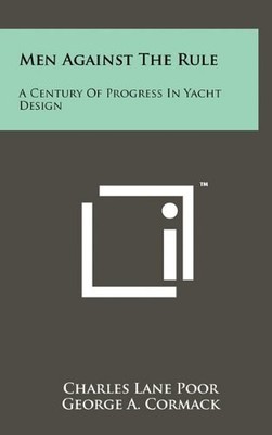 MEN AGAINST THE RULE: A CENTURY OF PROGRESS IN YACHT By Charles Lane Poor NEW