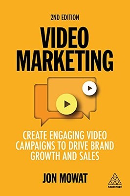 Video Marketing: Create Engaging Video Campaigns to Drive Brand... - Mowat, Jon