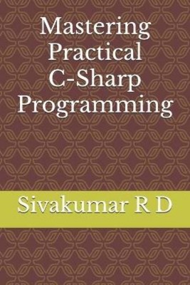 Sivakumar R D Mastering Practical C-Sharp Programming (EditionFirst) (Digital)