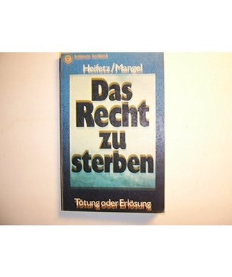 Das Recht zu sterben. Tötung oder Erlösung?, D. Heifetz Milton und Charles Man