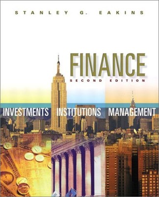 FINANCE: INVESTMENTS, INSTITUTIONS, AND MANAGEMENT (2ND By Stanley G. Eakins
