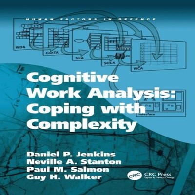 Cognitive Work Analysis Coping with Complexity Daniel P. Jenkins