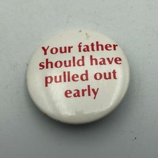 Pinback Your Father Should Have Pulled Out Early Pin Button Funny Humorous Vtg