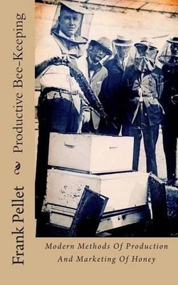 Productive Bee-Keeping: Modern Methods Of Production And Marketing Of Honey by F