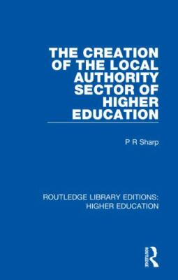 Creation of the Local Authority Sector of Higher Education, Paperback by Shar...