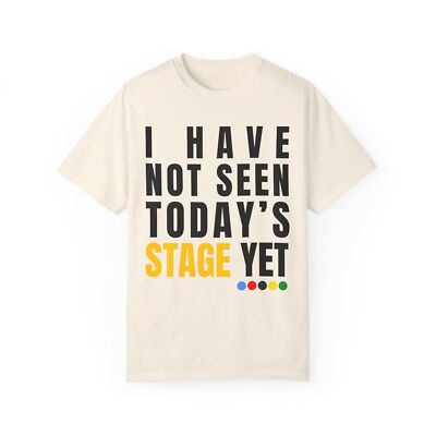 Tour De France shirt + I Have Not Seen Today's STAGE T-shirt Cycling Cyclist Tee