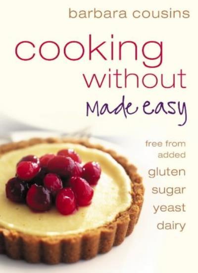 Cooking Without Made Easy: All recipes free from added gluten, sugar, yeast a.
