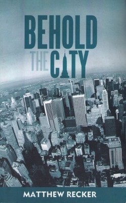 Behold the City, Recker, Matthew