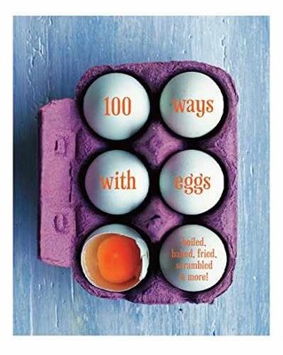 100 Ways with Eggs: Boiled, baked, fried, scrambled and - Hardcover - Very Good