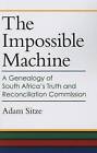The Impossible Machine: A Genealogy of South Africa's Truth and Reconciliation Commission by Adam Sitze (Paperback, 2016)