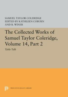 The Collected Works of Samuel Taylor Coleridge, Volume 14: Table Talk, Part...