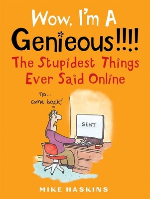 Wow I'm A Genieous!!!!: The Stupidest Things Ever Said Online by Mike Haskins (E