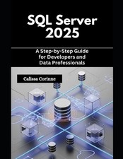 SQL Server 2025: A Step-by-Step Guide for Developers and Data Professionals by C