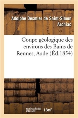 Coupe G�ologique Des Environs Des Bains de Rennes, Aude: Suivie de la Descriptio