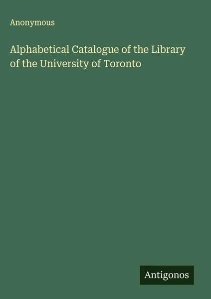 Anonymous | Alphabetical Catalogue Of The Library Of The University Of Toronto-image