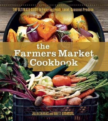 The Farmers Market Cookbook: The Ultimate Guide to Enjoying Fresh, Local,: Used
