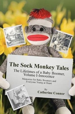The Sock Monkey Tales: The Lifetimes of a Baby Boomer, Volume I-Innocence by Con