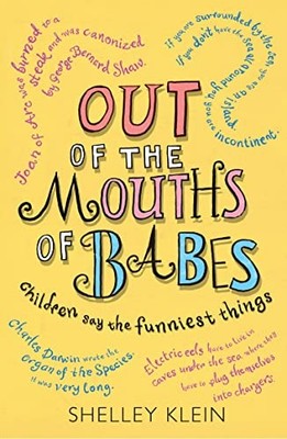 Out of the Mouths of Babes...: Children say the fun by Klein, Shelley 1843174804