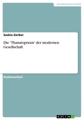 Die 'Thanatopraxis' der modernen Gesellschaft Saskia Gerber Taschenbuch 28 S.