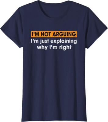 I m Not Arguing Just Explaining Why I'm Right Humor Ladies' Crewneck T-Shirt