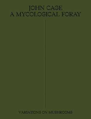 JOHN CAGE: A MYCOLOGICAL FORAY: VARIATIONS ON MUSHROOMS BY John Cage PAPERBACK