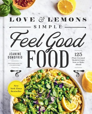 Love and Lemons Simple Feel Good Food: 125 Plant-Focused Meals to Enjoy Now ...