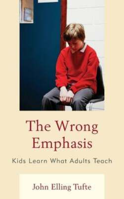 The Wrong Emphasis: Kids Learn What Adults Teach by John Elling Tufte: New