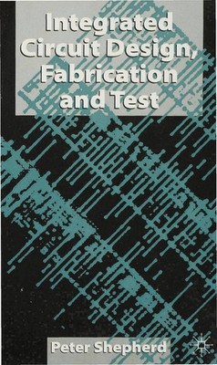 Integrated Circuits: Design, Fabrication and Test by Peter Shepherd (English) Pa