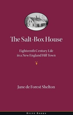 THE SALT-BOX HOUSE: EIGHTEENTH CENTURY LIFE IN A NEW By Jane De Forest Shelton