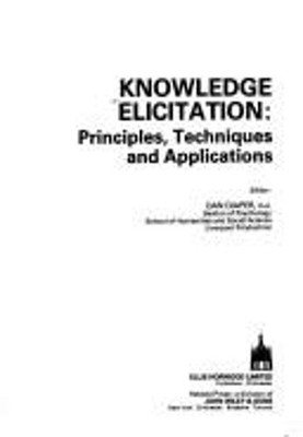 Knowledge Elicitation : Principles, Techniques and Applications D