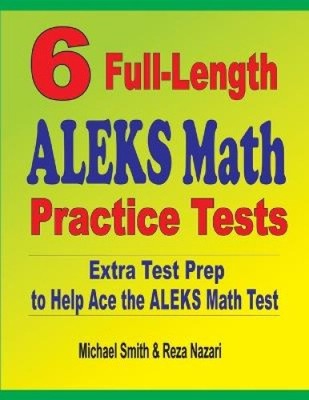 6 Full-Length ALEKS Math Practice Tests: Extra Test Prep to Help Ace the ALEKS