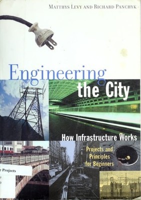 Engineering the City: How Infrastructure Works, Projects and Principles for Begi