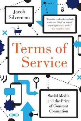 Terms of Service: Social Media and the Price of Constant Connection   How ...
