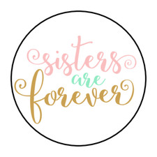 30 SISTERS ARE FOREVER STICKERS ENVELOPE SEALS LABELS 1.5" ROUND