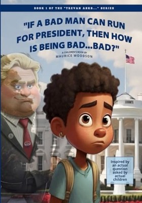 If a Bad Man Can Run for President, Then How Is Being B -  NEW MAURICE. WOODSO 2