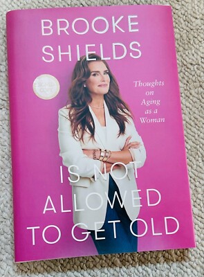 SIGNED by  BROOKE SHIELDS Is Not Allowed To Get Old 1st Ed Hardcover