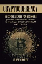Cryptocurrency: 50 Expert Secrets for Beginners You Need to Know When It Comes t