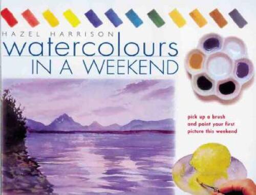 Watercolors in a Weekend: Pick Up a Brush and Paint Your First Picture Th - GOOD