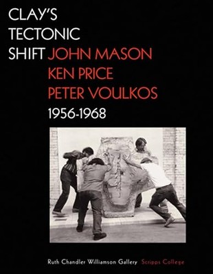 Clay's Tectonic Shift - John Mason, Ken Price, and  Peter Voulkos, 1956-1968 ...