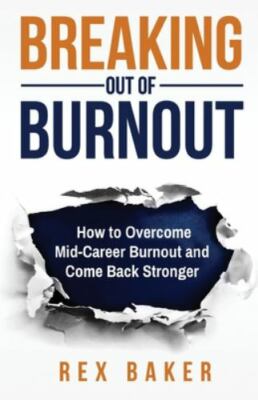 Breaking Out of Burnout : Overcoming Mid-Career Burnout and Coming Back Stronger